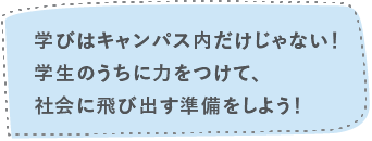 学びはキャンパス内だけじゃない！学生のうちに力をつけて、社会に飛び出す準備をしよう！